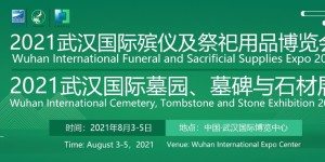 助推科技殡葬新风2021武汉国际殡仪博览会将于8月3日国博开幕